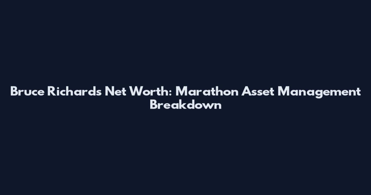 Bruce Richards Net Worth: Marathon Asset Management Breakdown