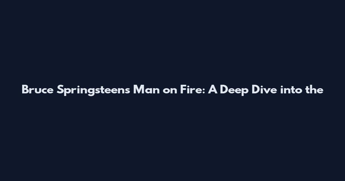 Bruce Springsteen's Man on Fire: A Deep Dive into the