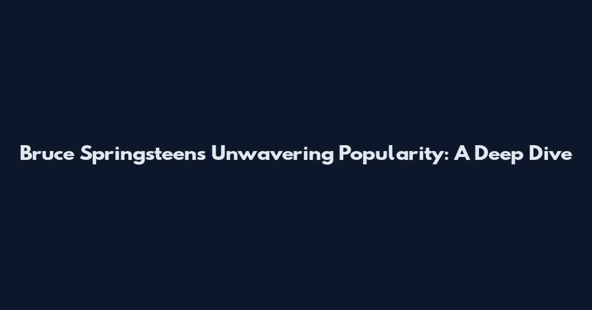 Bruce Springsteen's Unwavering Popularity: A Deep Dive