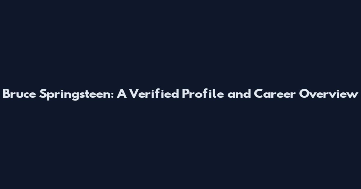 Bruce Springsteen: A Verified Profile and Career Overview