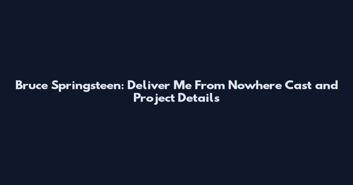 Bruce Springsteen: Deliver Me From Nowhere Cast and Project Details