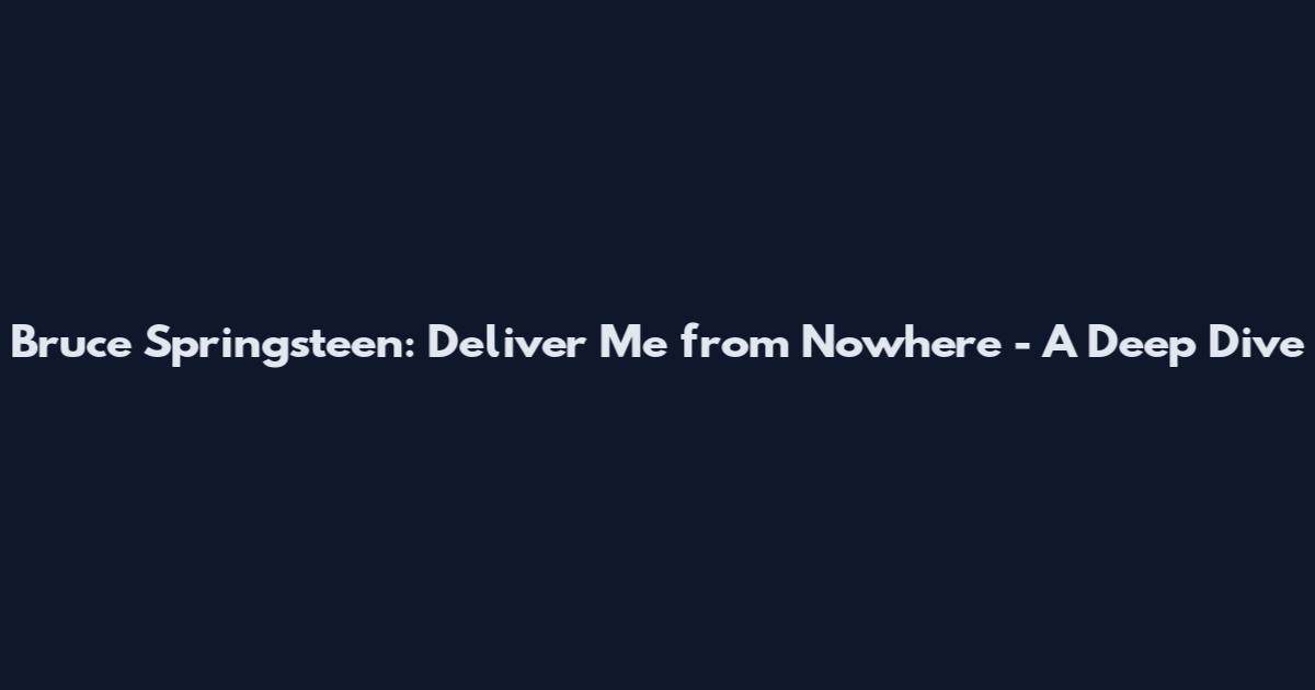 Bruce Springsteen: Deliver Me from Nowhere - A Deep Dive