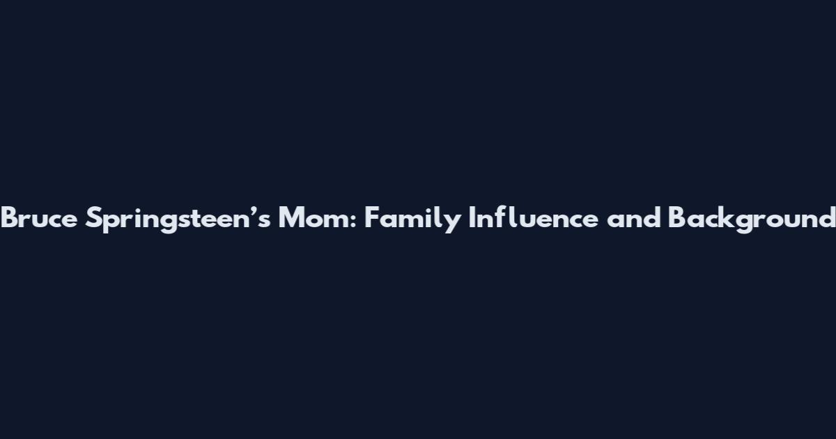 Bruce Springsteen’s Mom: Family Influence and Background