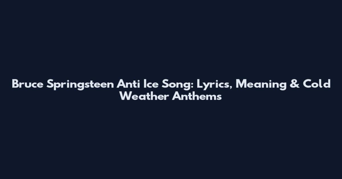 Bruce Springsteen Anti Ice Song: Lyrics, Meaning & Cold Weather Anthems