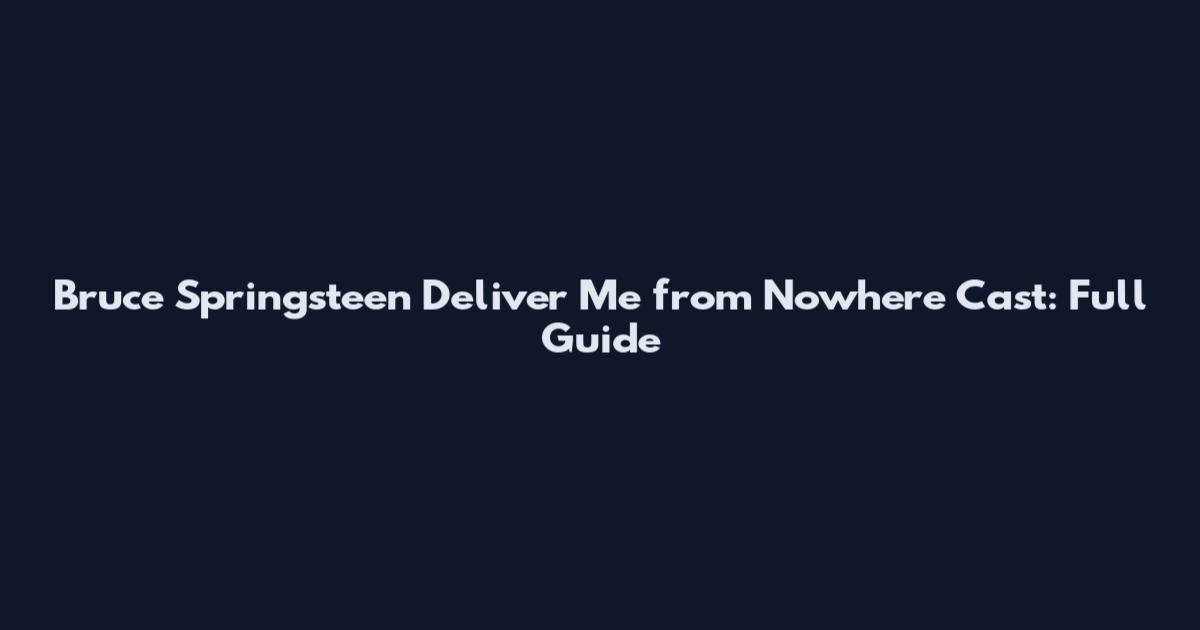 Bruce Springsteen Deliver Me from Nowhere Cast: Full Guide