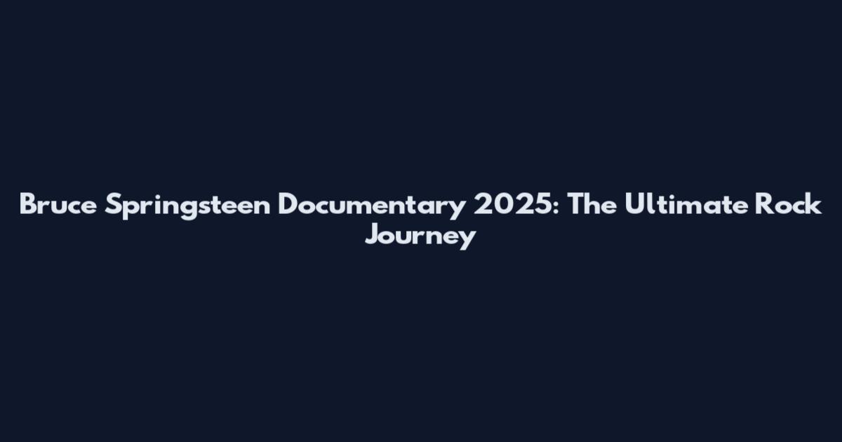 Bruce Springsteen Documentary 2025: The Ultimate Rock Journey