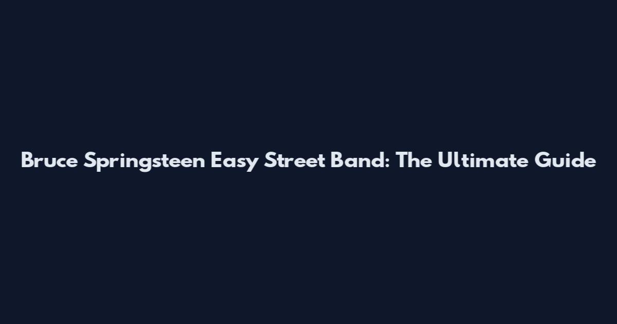 Bruce Springsteen Easy Street Band: The Ultimate Guide