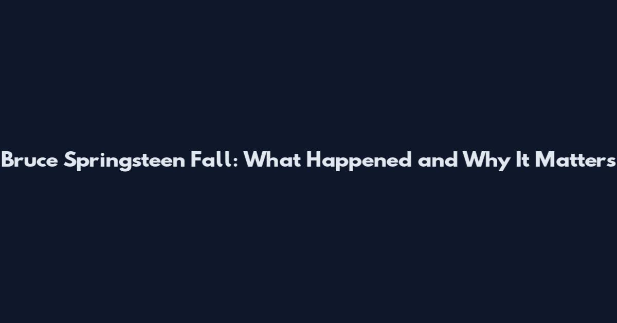 Bruce Springsteen Fall: What Happened and Why It Matters