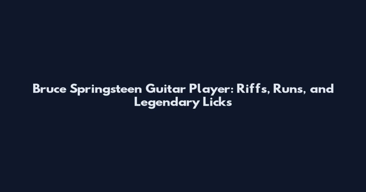 Bruce Springsteen Guitar Player: Riffs, Runs, and Legendary Licks