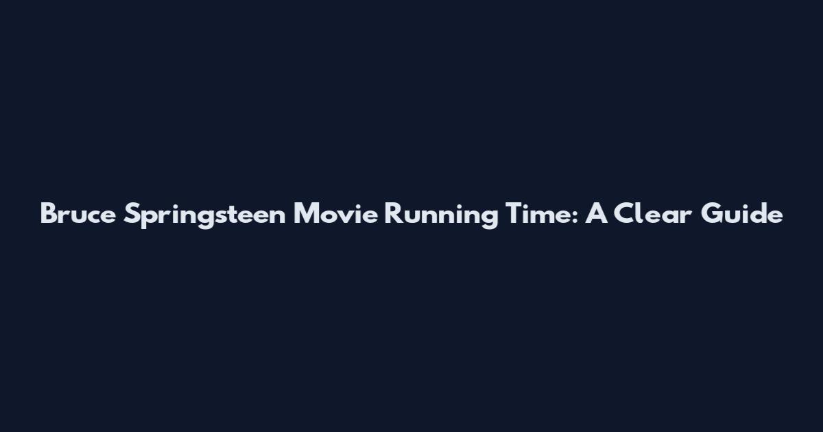 Bruce Springsteen Movie Running Time: A Clear Guide