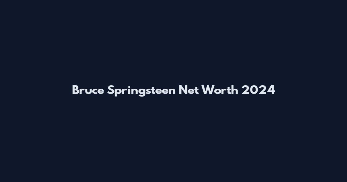 Bruce Springsteen Net Worth 2024
