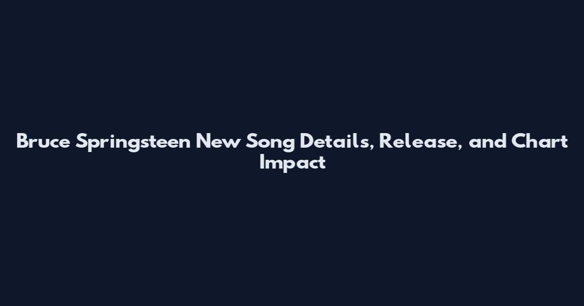 Bruce Springsteen New Song Details, Release, and Chart Impact
