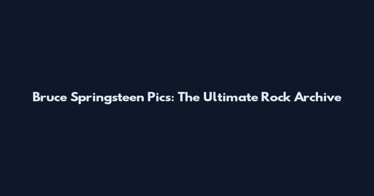 Bruce Springsteen Pics: The Ultimate Rock Archive