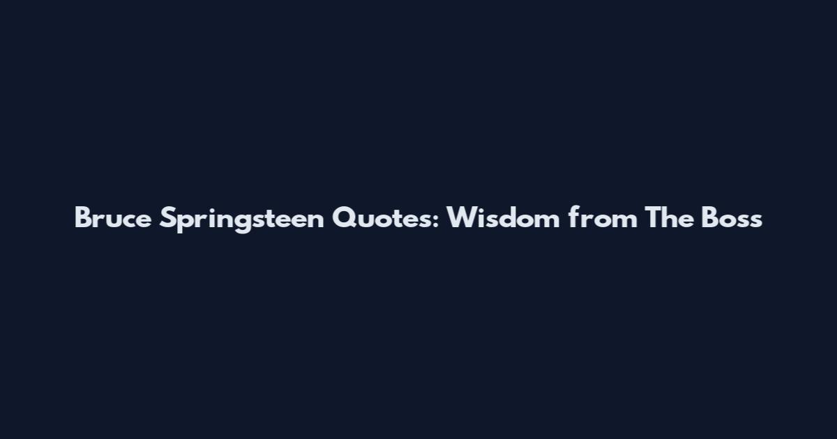 Bruce Springsteen Quotes: Wisdom from The Boss