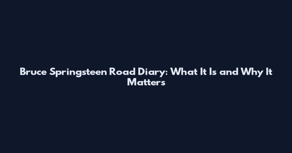 Bruce Springsteen Road Diary: What It Is and Why It Matters