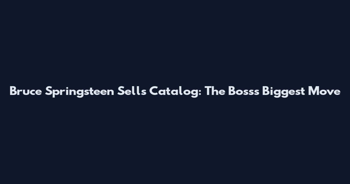Bruce Springsteen Sells Catalog: The Boss's Biggest Move