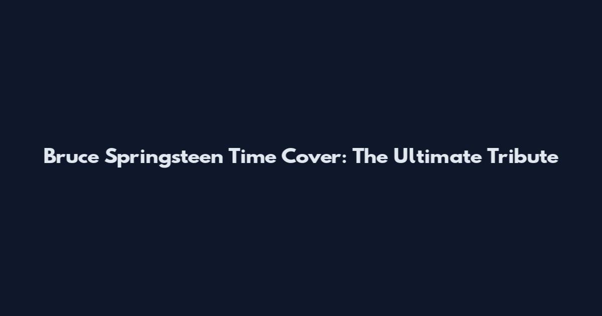 Bruce Springsteen Time Cover: The Ultimate Tribute