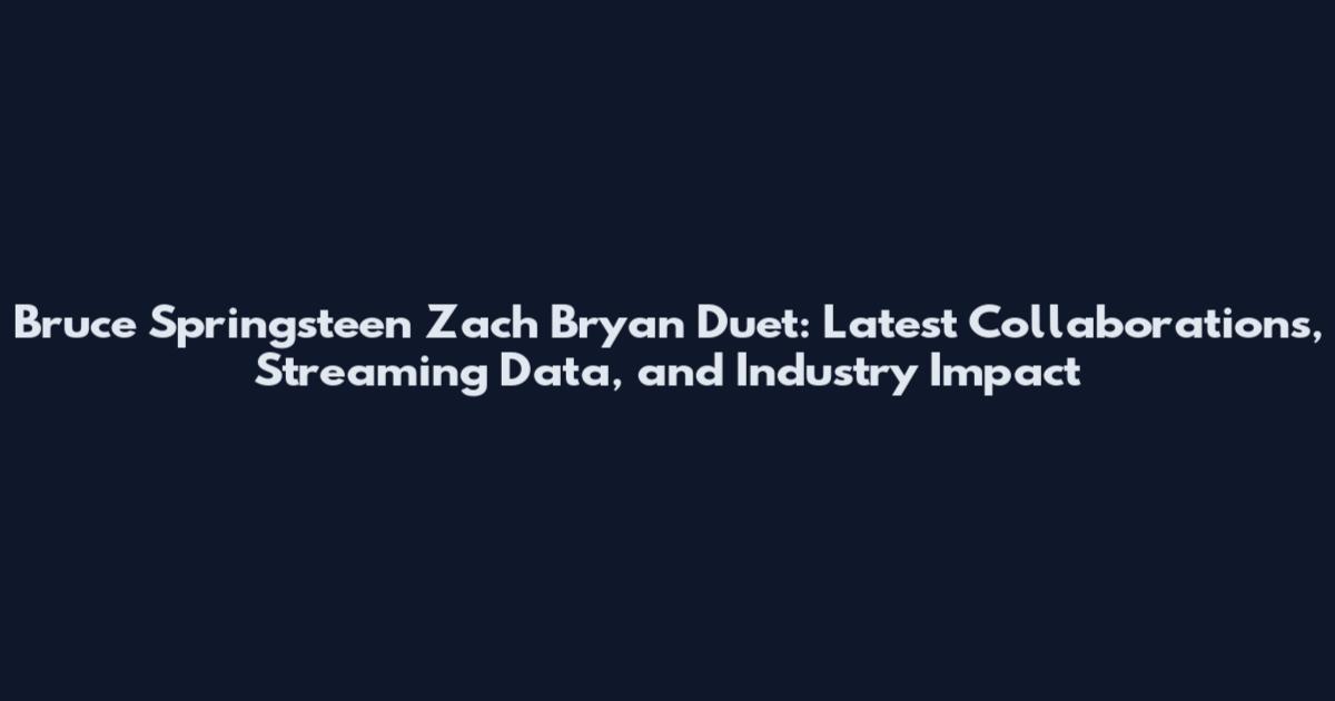Bruce Springsteen Zach Bryan Duet: Latest Collaborations, Streaming Data, and Industry Impact