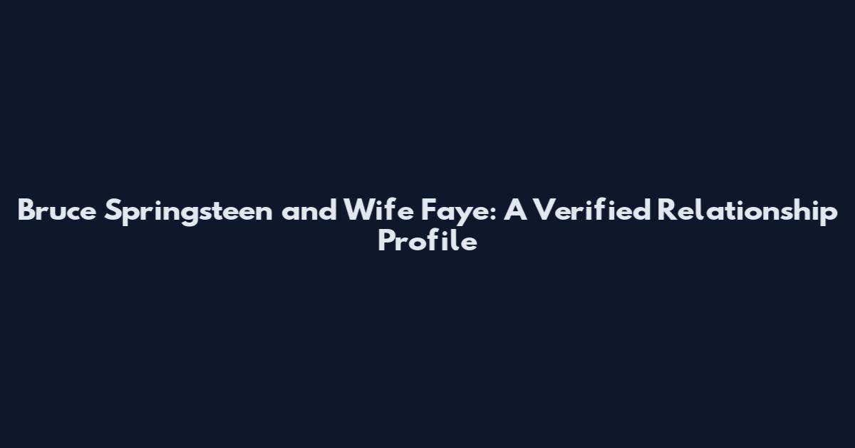 Bruce Springsteen and Wife Faye: A Verified Relationship Profile