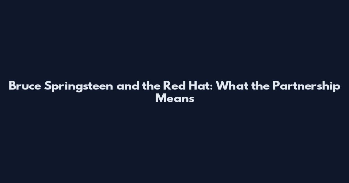 Bruce Springsteen and the Red Hat: What the Partnership Means