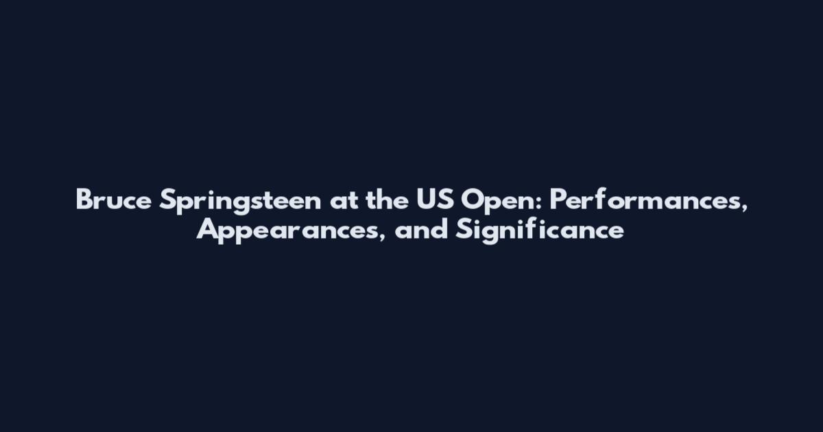 Bruce Springsteen at the US Open: Performances, Appearances, and Significance