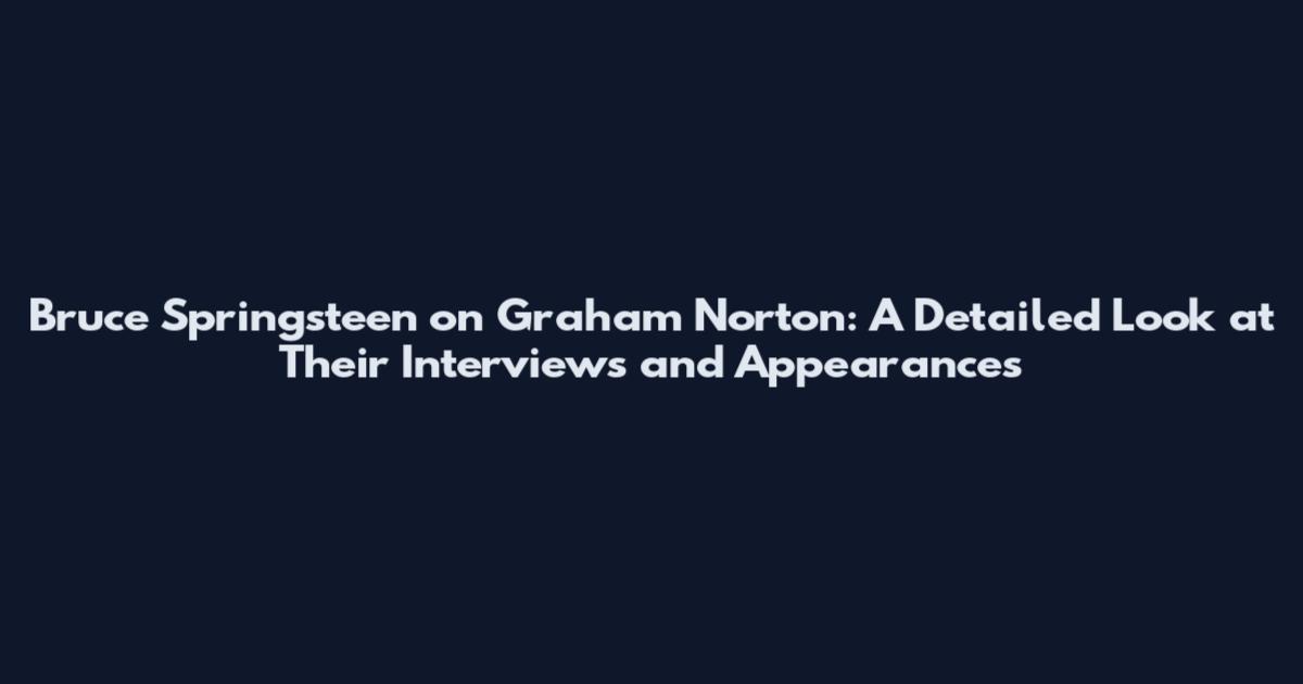 Bruce Springsteen on Graham Norton: A Detailed Look at Their Interviews and Appearances