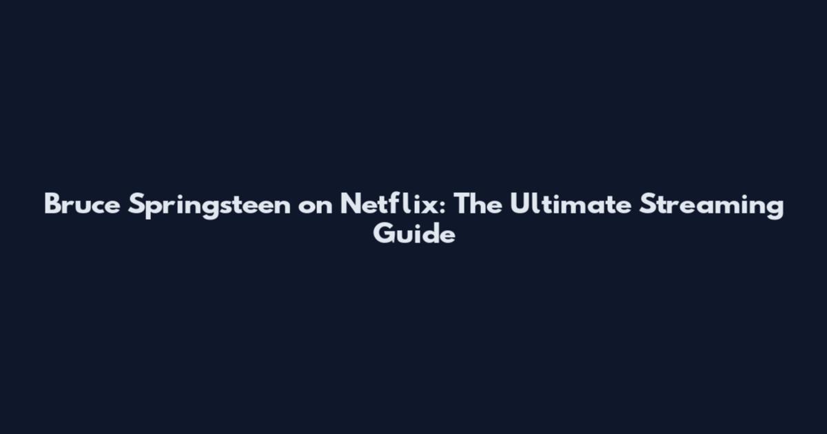 Bruce Springsteen on Netflix: The Ultimate Streaming Guide
