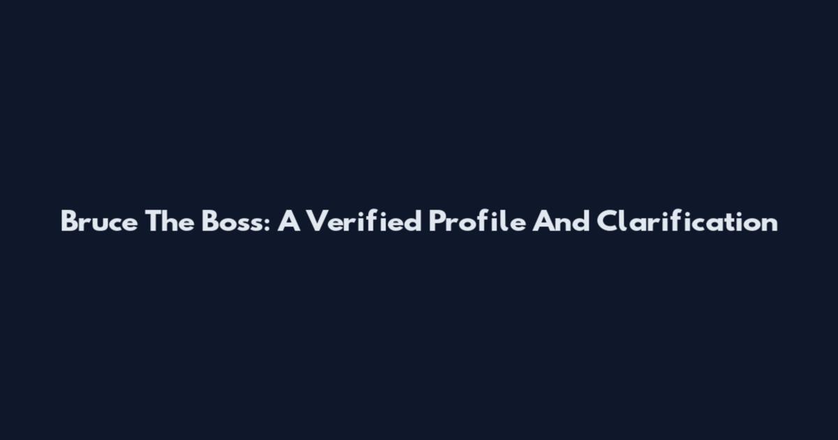 Bruce The Boss: A Verified Profile And Clarification