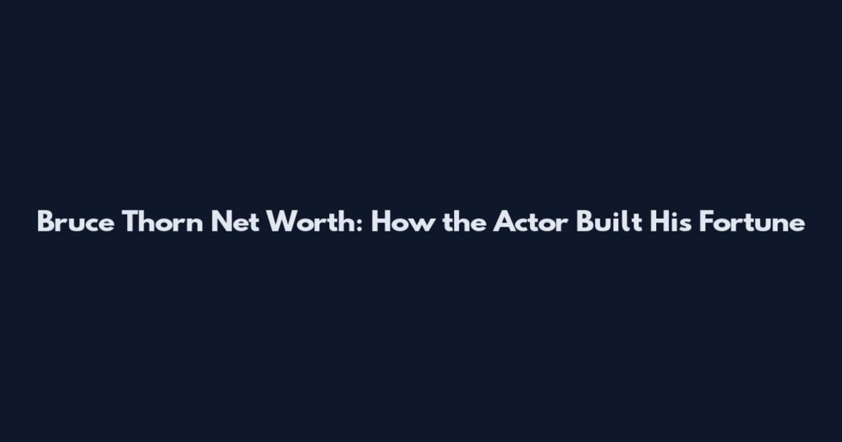 Bruce Thorn Net Worth: How the Actor Built His Fortune