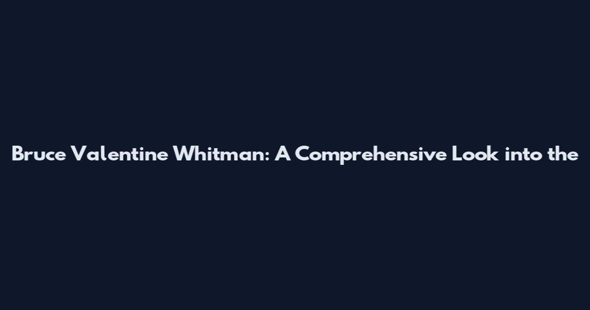 Bruce Valentine Whitman: A Comprehensive Look into the
