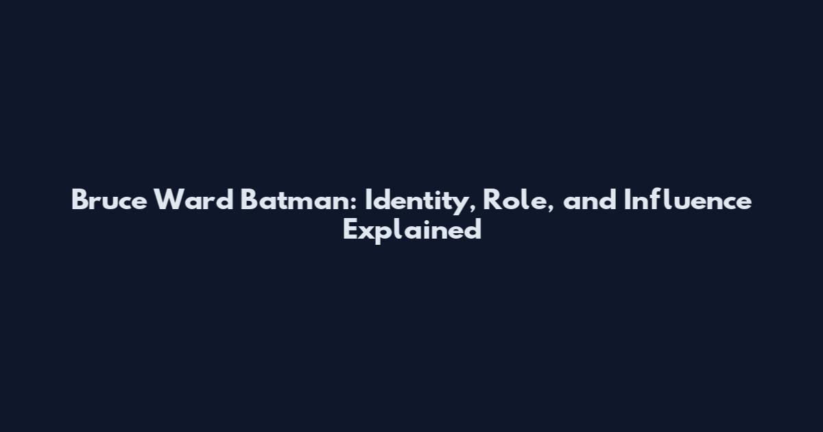 Bruce Ward Batman: Identity, Role, and Influence Explained
