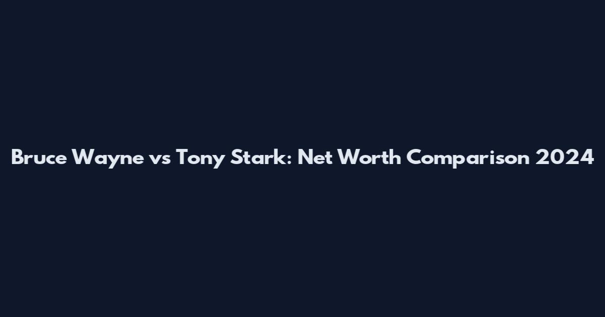 Bruce Wayne vs Tony Stark: Net Worth Comparison 2024
