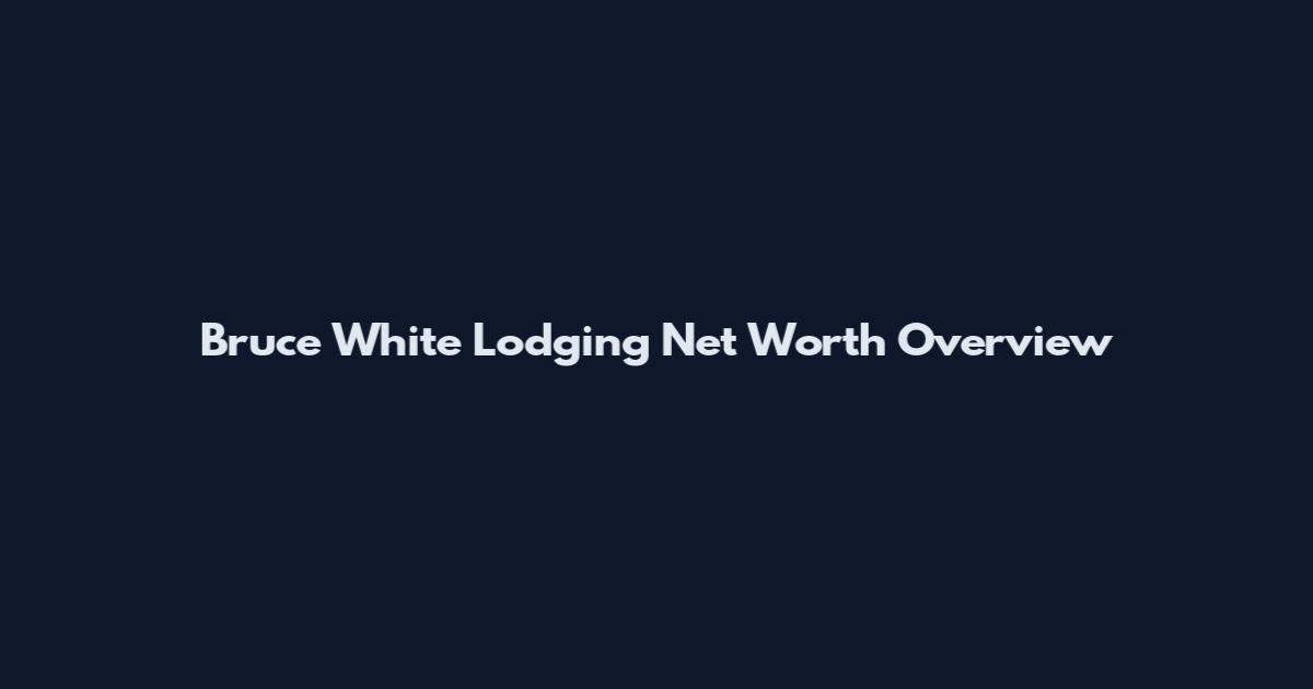 Bruce White Lodging Net Worth Overview