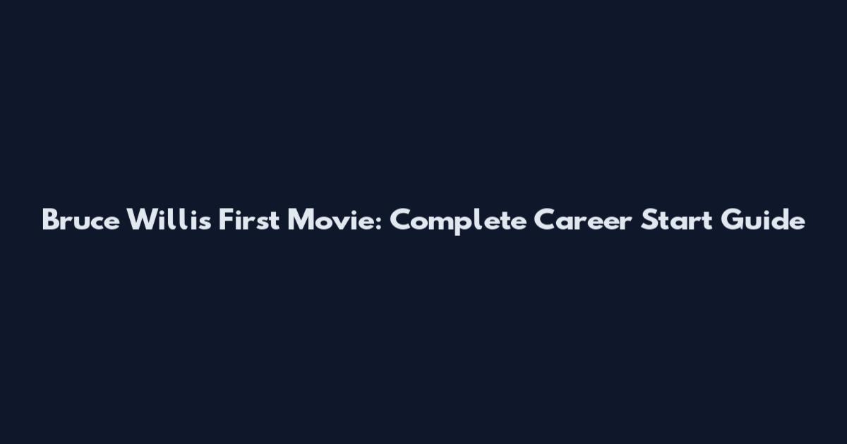 Bruce Willis First Movie: Complete Career Start Guide