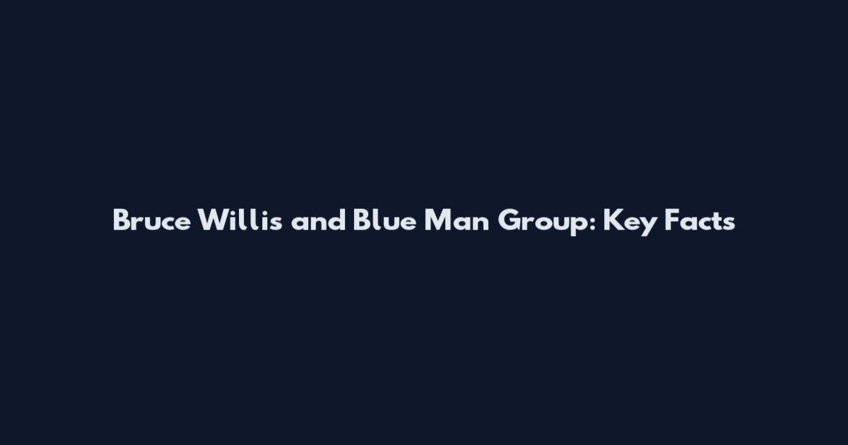 Bruce Willis and Blue Man Group: Key Facts