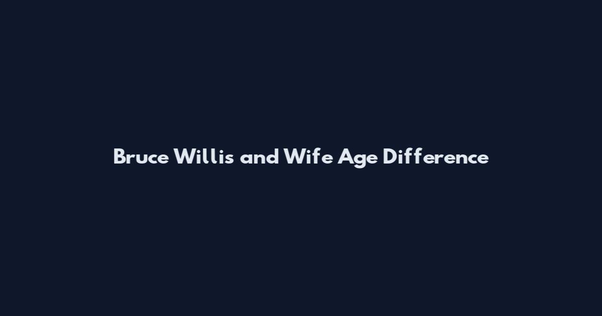 Bruce Willis and Wife Age Difference