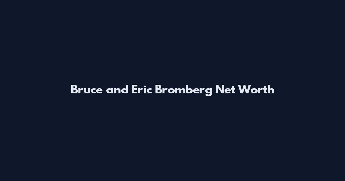 Bruce and Eric Bromberg Net Worth