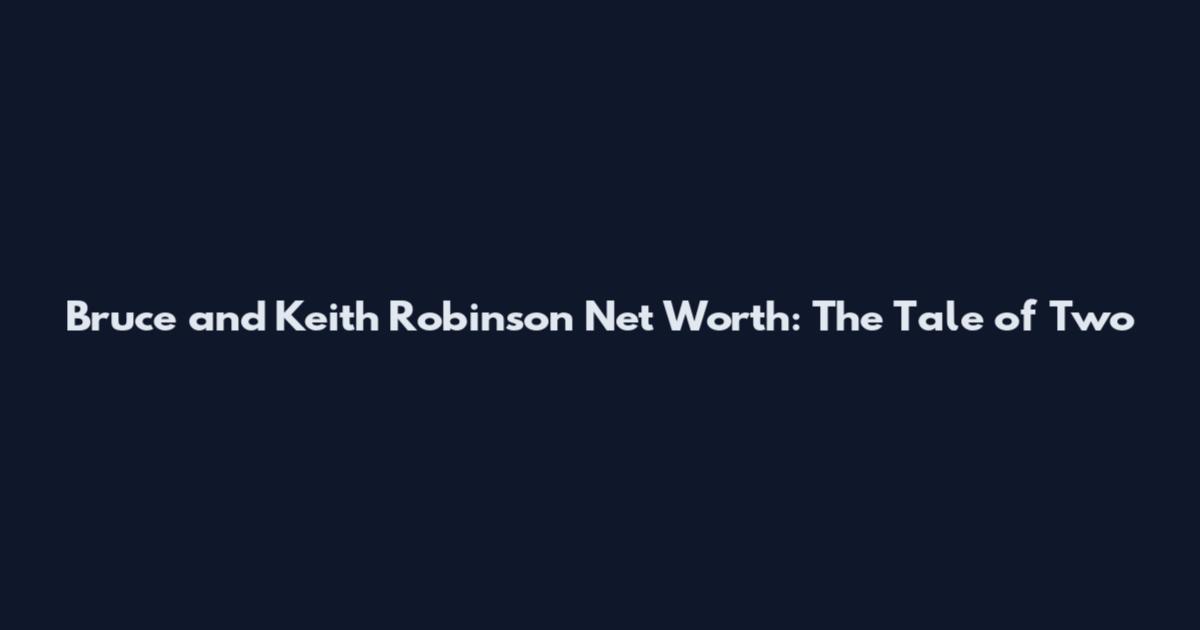 Bruce and Keith Robinson Net Worth: The Tale of Two