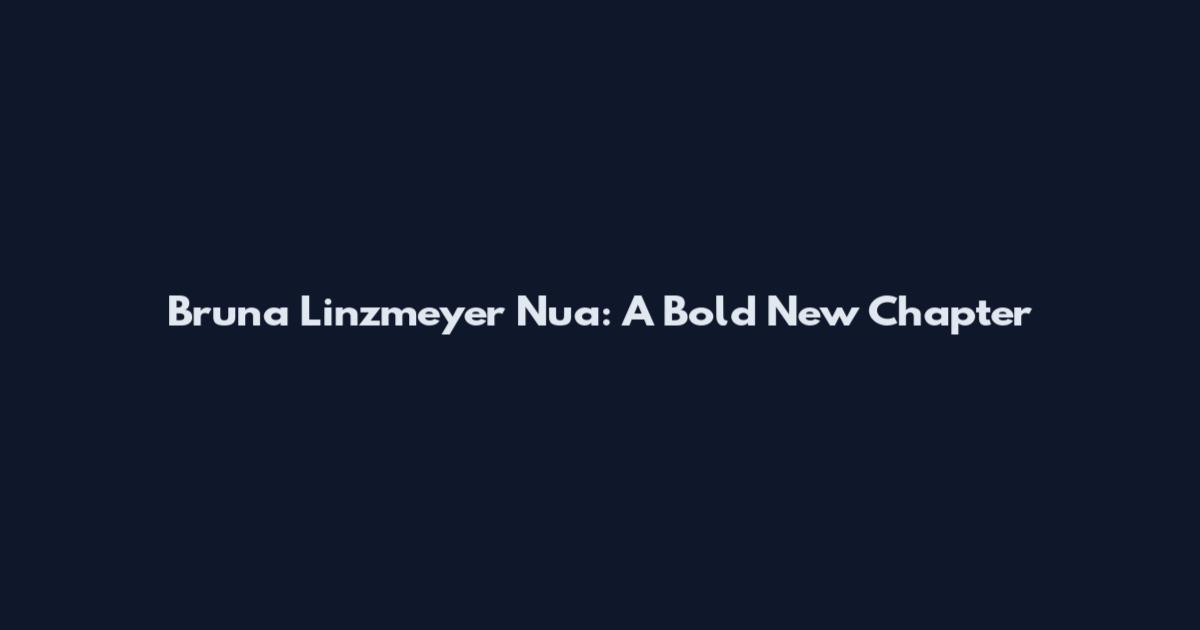 Bruna Linzmeyer Nua: A Bold New Chapter