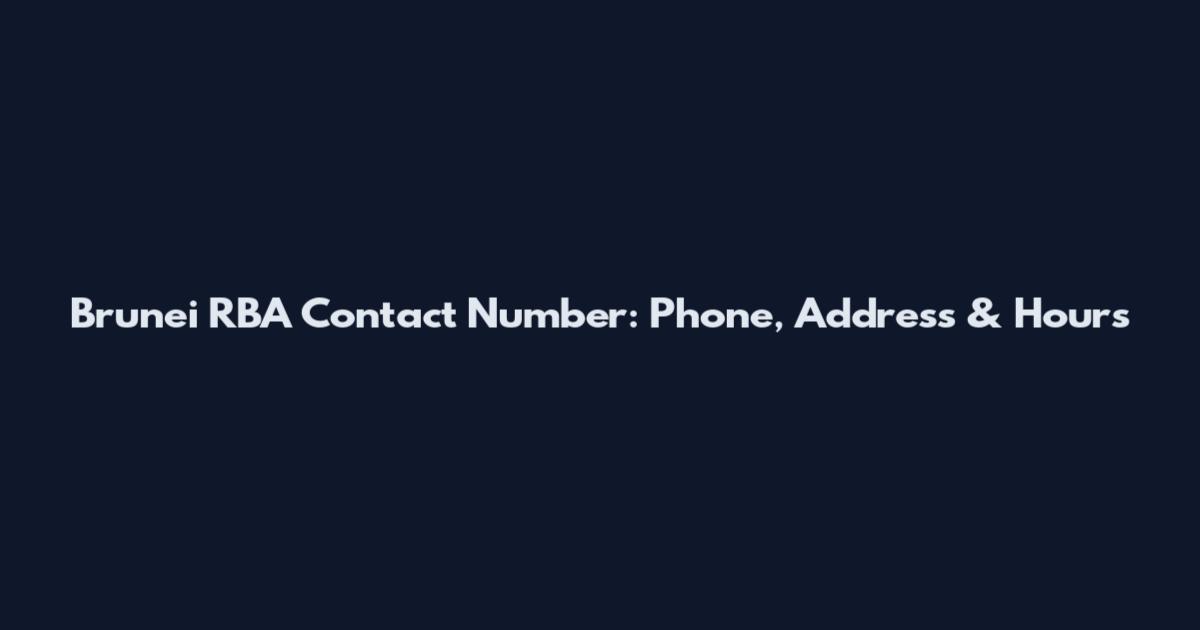 Brunei RBA Contact Number: Phone, Address & Hours
