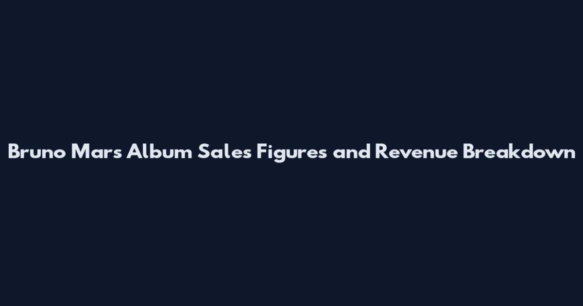 Bruno Mars Album Sales Figures and Revenue Breakdown