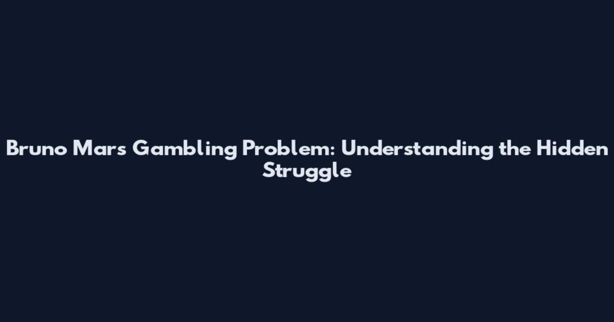 Bruno Mars Gambling Problem: Understanding the Hidden Struggle