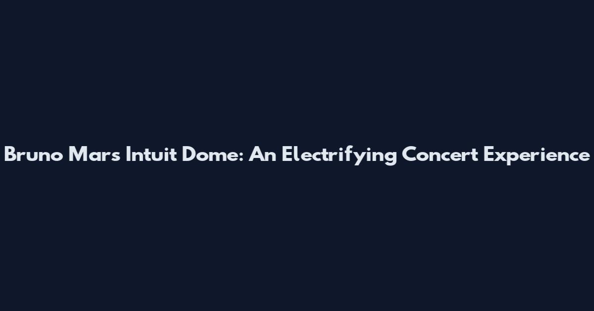 Bruno Mars Intuit Dome: An Electrifying Concert Experience