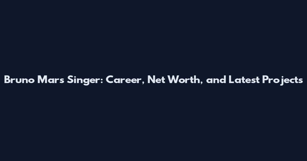 Bruno Mars Singer: Career, Net Worth, and Latest Projects