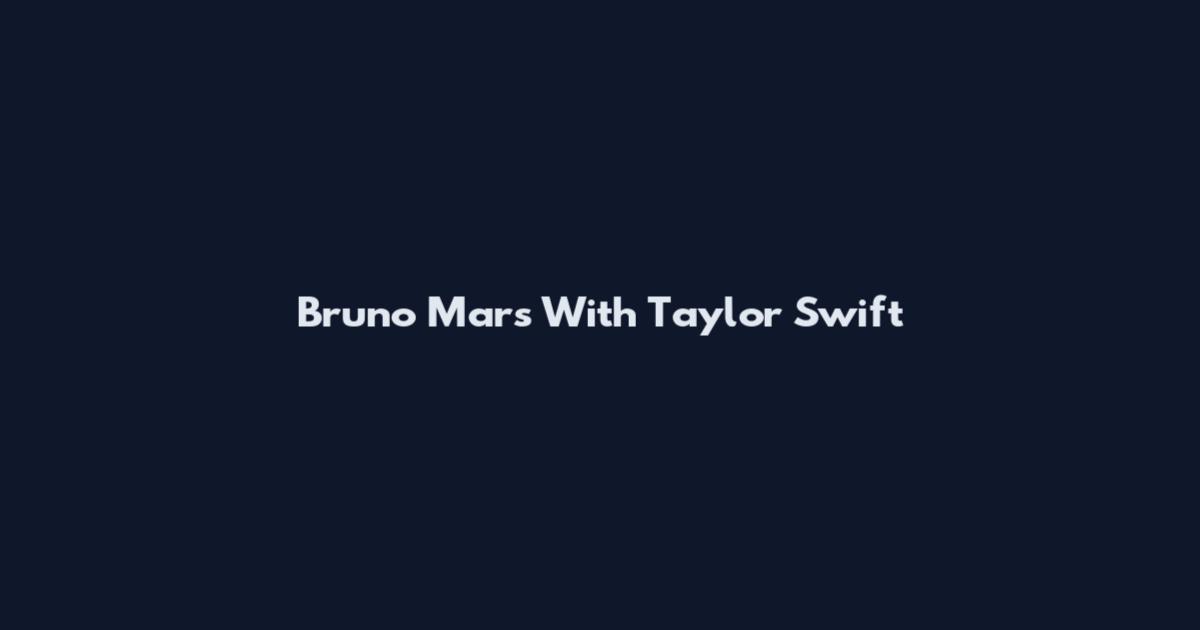 Bruno Mars With Taylor Swift