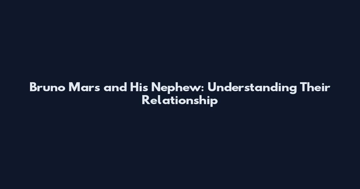 Bruno Mars and His Nephew: Understanding Their Relationship
