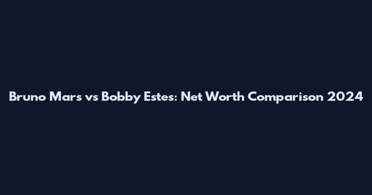 Bruno Mars vs Bobby Estes: Net Worth Comparison 2024