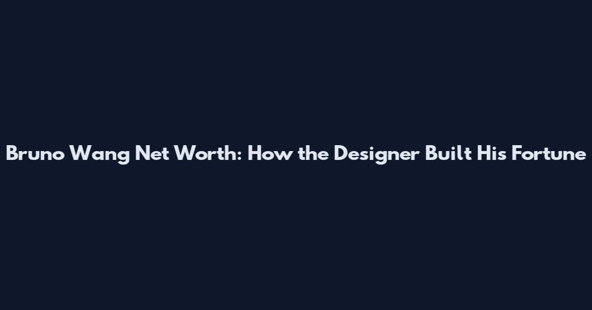 Bruno Wang Net Worth: How the Designer Built His Fortune