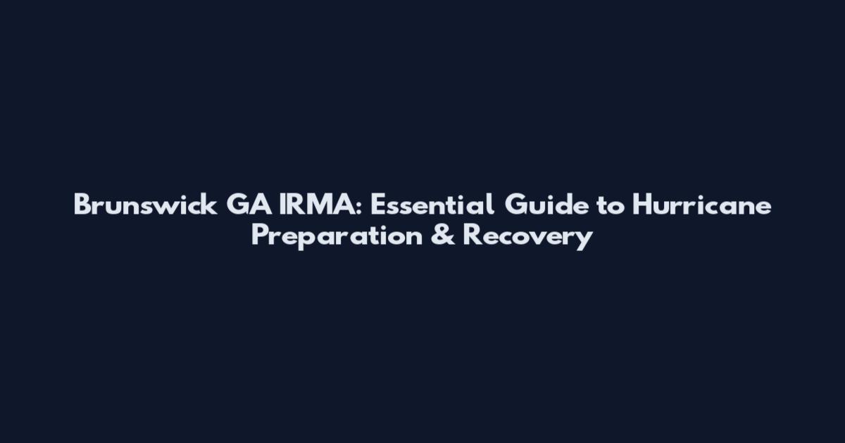 Brunswick GA IRMA: Essential Guide to Hurricane Preparation & Recovery