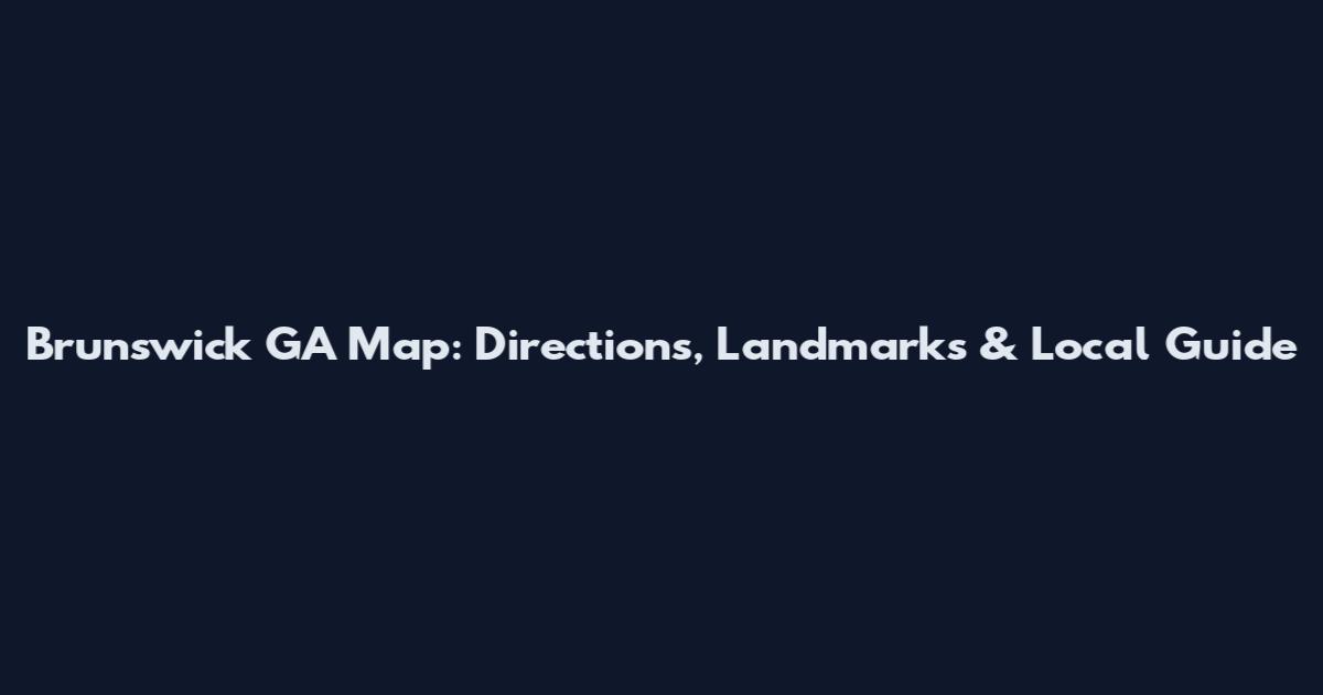 Brunswick GA Map: Directions, Landmarks & Local Guide